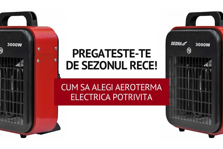 Pregateste-te de sezonul rece! Cum sa alegi aeroterma electrica potrivita