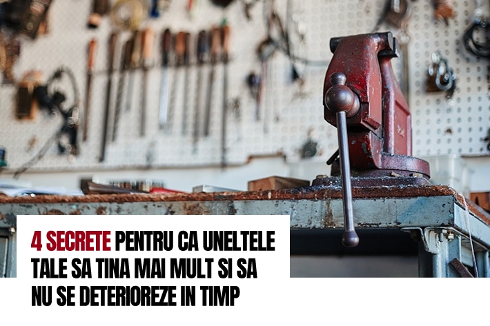 4 secrete pentru ca uneltele tale sa tina mai mult si sa nu se deterioreze in timp