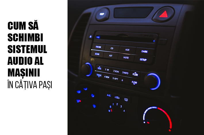 Cum sa schimbi sistemul audio al masinii in cativa pasi