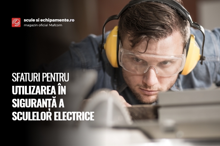 Sfaturi pentru utilizarea în siguranță a sculelor electrice