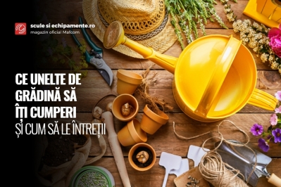 CE UNELTE DE GRĂDINĂ SĂ ÎȚI CUMPERI ȘI CUM SĂ LE ÎNTREȚII