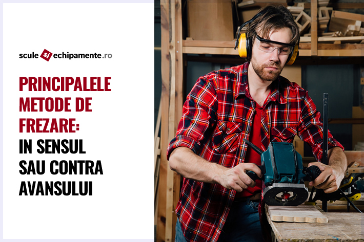 Principalele metode de frezare: in sensul sau contra avansului