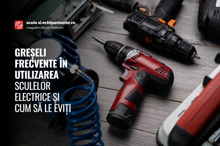 Greșeli frecvente în utilizarea sculelor electrice și cum să le eviți